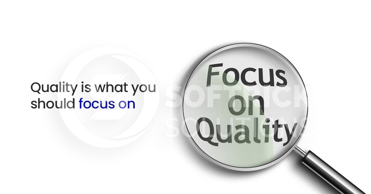 Quality is what you should focus on