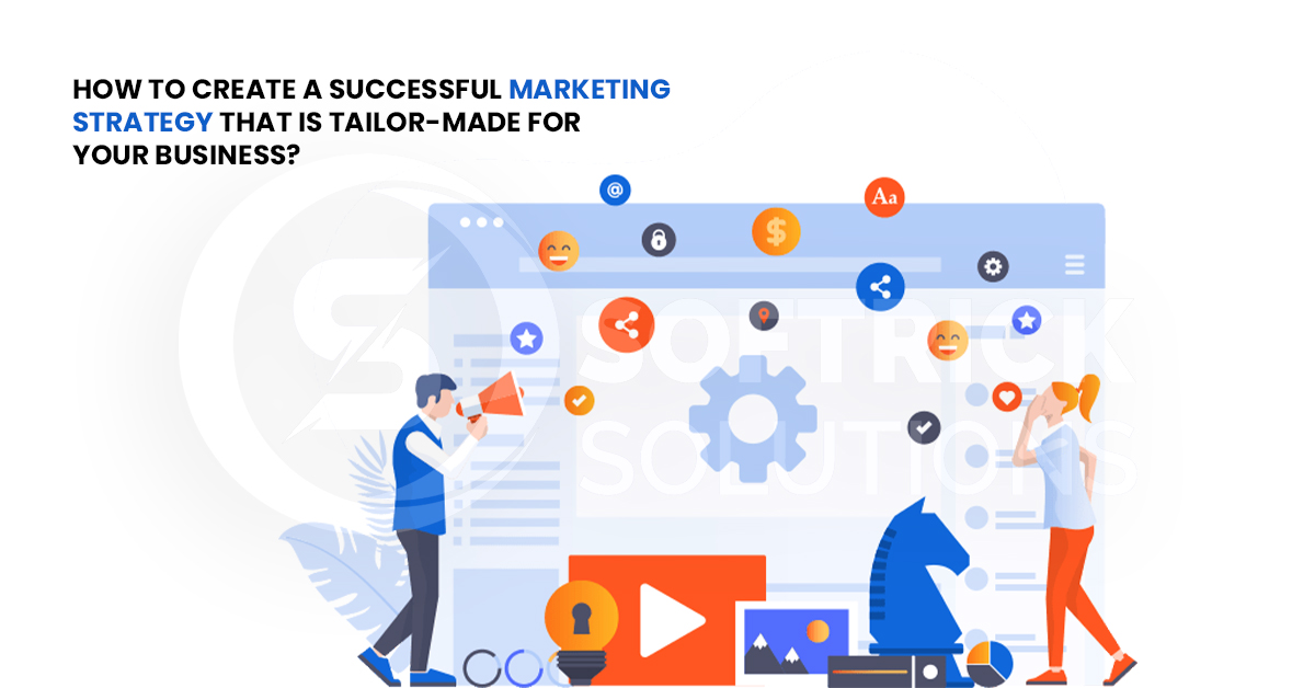 How to create a successful marketing strategy that is tailor-made for your business