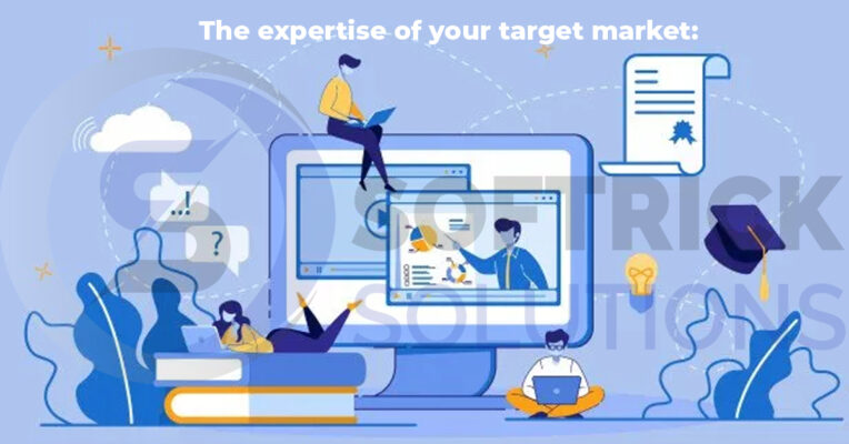 The expertise of your target market: